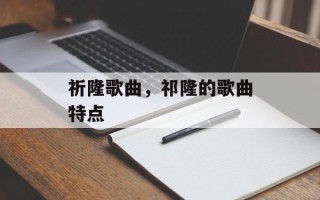 祈隆歌曲，祁隆的歌曲特点