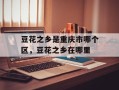 豆花之乡是重庆市哪个区，豆花之乡在哪里
