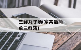 三鲜丸子汤(家常最简单三鲜汤)