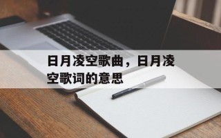 日月凌空歌曲，日月凌空歌词的意思