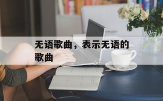 无语歌曲，表示无语的歌曲