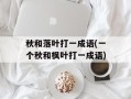 秋和落叶打一成语(一个秋和枫叶打一成语)