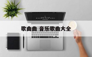 歌曲曲 音乐歌曲大全
