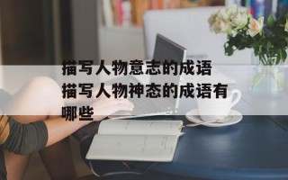 描写人物意志的成语 描写人物神态的成语有哪些