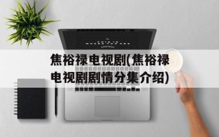 焦裕禄电视剧(焦裕禄电视剧剧情分集介绍)
