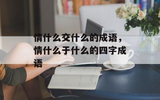 情什么交什么的成语，情什么于什么的四字成语