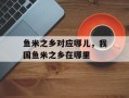 鱼米之乡对应哪儿，我国鱼米之乡在哪里