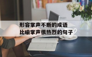 形容掌声不断的成语 比喻掌声很热烈的句子