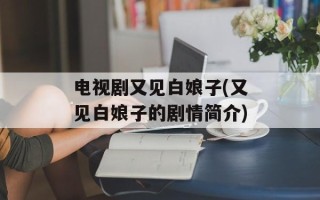 电视剧又见白娘子(又见白娘子的剧情简介)