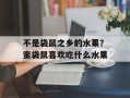不是袋鼠之乡的水果？蜜袋鼠喜欢吃什么水果