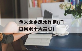 鱼米之乡风水作用(门口风水十大禁忌)
