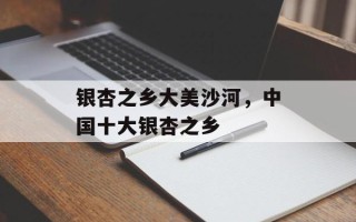 银杏之乡大美沙河，中国十大银杏之乡