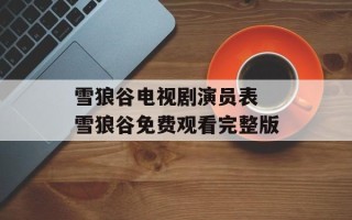 雪狼谷电视剧演员表 雪狼谷免费观看完整版