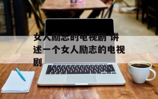 女人励志的电视剧 讲述一个女人励志的电视剧