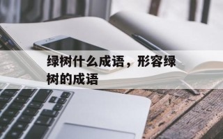 绿树什么成语，形容绿树的成语