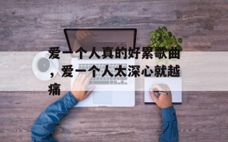 爱一个人真的好累歌曲，爱一个人太深心就越痛