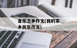 音乐之乡作文(我的家乡民乐作文)
