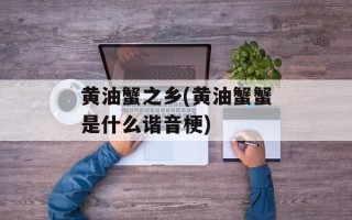 黄油蟹之乡(黄油蟹蟹是什么谐音梗)