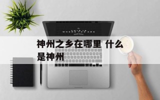 神州之乡在哪里 什么是神州