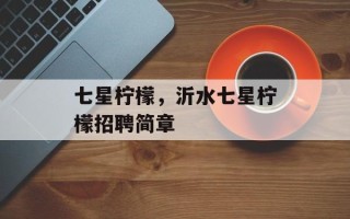 七星柠檬，沂水七星柠檬招聘简章