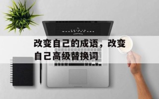改变自己的成语，改变自己高级替换词