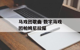 马戏团歌曲 数字马戏团帕姆尼拉屎