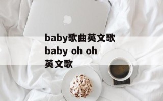 baby歌曲英文歌 baby oh oh英文歌