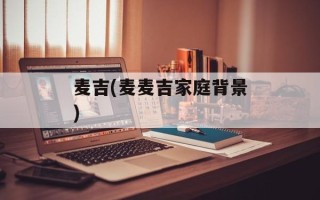 麦吉(麦麦吉家庭背景)