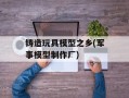 铸造玩具模型之乡(军事模型制作厂)