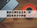 重庆江津什么之乡，江津区有多少个乡镇