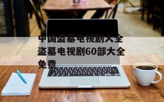 中国盗墓电视剧大全 盗墓电视剧60部大全免费