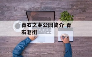 青石之乡公园简介 青石老街