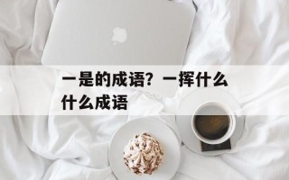 一是的成语？一挥什么什么成语