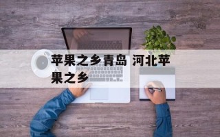 苹果之乡青岛 河北苹果之乡