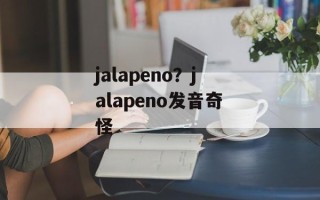 jalapeno？jalapeno发音奇怪