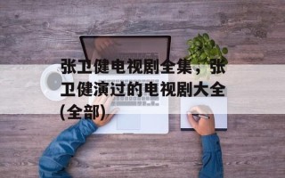 张卫健电视剧全集，张卫健演过的电视剧大全(全部)