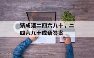 猜成语二四六八十，二四六八十成语答案