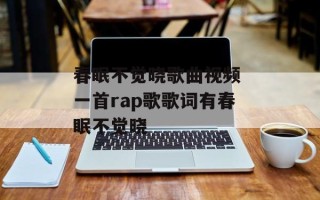 春眠不觉晓歌曲视频 一首rap歌歌词有春眠不觉晓
