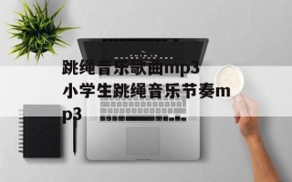 跳绳音乐歌曲mp3 小学生跳绳音乐节奏mp3
