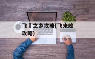 飞騨之乡攻略(飞来峰攻略)