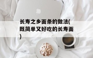 长寿之乡面条的做法(既简单又好吃的长寿面)