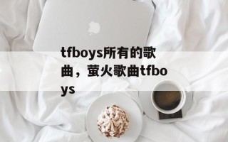 tfboys所有的歌曲，萤火歌曲tfboys