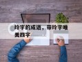 玲字的成语，带玲字唯美四字