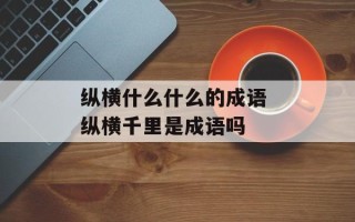 纵横什么什么的成语 纵横千里是成语吗