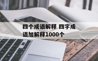 四个成语解释 四字成语加解释1000个