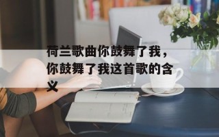 荷兰歌曲你鼓舞了我，你鼓舞了我这首歌的含义