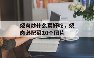 烧肉炒什么菜好吃，烧肉必配菜20个图片