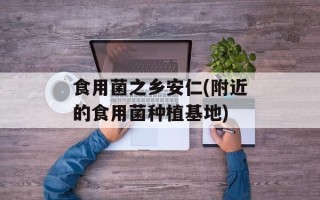食用菌之乡安仁(附近的食用菌种植基地)