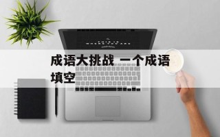 成语大挑战 一个成语填空
