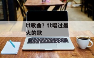 tt歌曲？tt唱过最火的歌